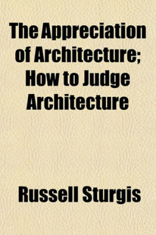 Cover of The Appreciation of Architecture; How to Judge Architecture