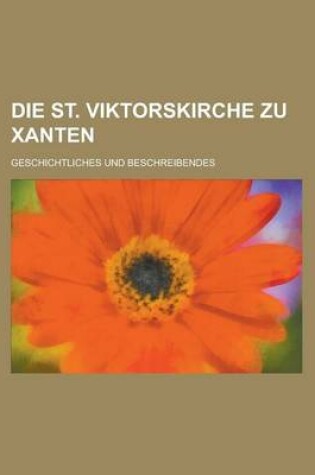 Cover of Die St. Viktorskirche Zu Xanten; Geschichtliches Und Beschreibendes