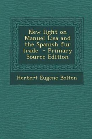 Cover of New Light on Manuel Lisa and the Spanish Fur Trade - Primary Source Edition