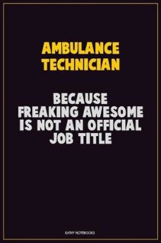 Cover of Ambulance Technician, Because Freaking Awesome Is Not An Official Job Title