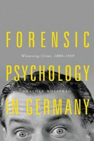 Cover of Forensic Psychology in Germany:Witnessing Crime, 1880-1939