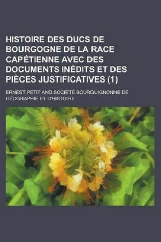 Cover of Histoire Des Ducs de Bourgogne de la Race Capetienne Avec Des Documents Inedits Et Des Pieces Justificatives (1)