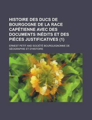 Book cover for Histoire Des Ducs de Bourgogne de la Race Capetienne Avec Des Documents Inedits Et Des Pieces Justificatives (1)