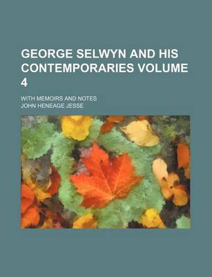 Book cover for George Selwyn and His Contemporaries Volume 4; With Memoirs and Notes