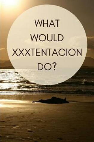 Cover of What Would Xxxtentacion Do?