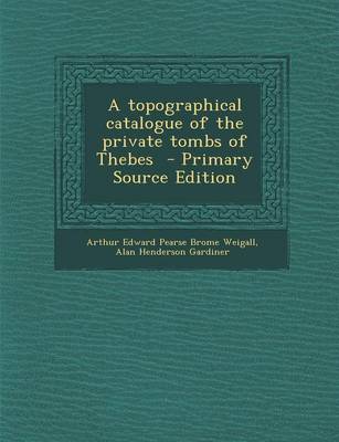 Book cover for A Topographical Catalogue of the Private Tombs of Thebes - Primary Source Edition