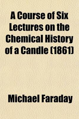 Book cover for A Course of Six Lectures on the Chemical History of a Candle (1861)