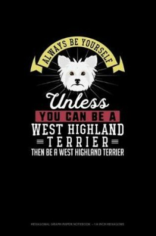 Cover of Always Be Yourself Unless You Can Be A West Highland Terrier Then Be A West Highland Terrier