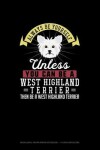 Book cover for Always Be Yourself Unless You Can Be A West Highland Terrier Then Be A West Highland Terrier