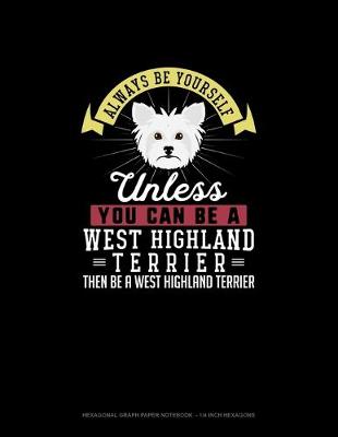 Cover of Always Be Yourself Unless You Can Be A West Highland Terrier Then Be A West Highland Terrier