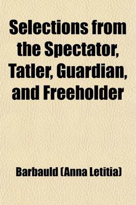 Book cover for Selections from the Spectator, Tatler, Guardian, and Freeholder (Volume 1); Selections from the Tatler. Selections from the Spectator [No.5-150