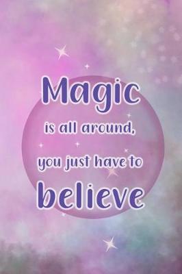 Book cover for Magic Is All Around You Just Have To Believe