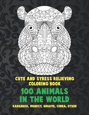 Cover of 100 Animals in the World - Cute and Stress Relieving Coloring Book - Kangaroo, Monkey, Giraffe, Cobra, other