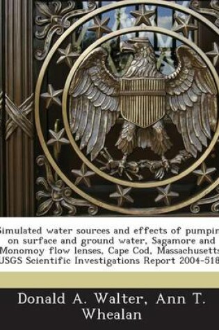 Cover of Simulated Water Sources and Effects of Pumping on Surface and Ground Water, Sagamore and Monomoy Flow Lenses, Cape Cod, Massachusetts