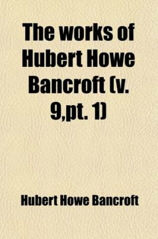 Cover of The Works of Hubert Howe Bancroft (Volume 9, PT. 1); History of Mexico. 1883-88