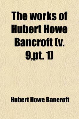 Book cover for The Works of Hubert Howe Bancroft (Volume 9, PT. 1); History of Mexico. 1883-88