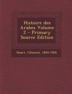 Book cover for Histoire Des Arabes Volume 2 - Primary Source Edition