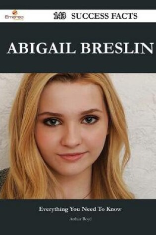 Cover of Abigail Breslin 143 Success Facts - Everything You Need to Know about Abigail Breslin