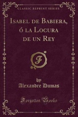 Cover of Isabel de Babiera, ó la Locura de un Rey (Classic Reprint)