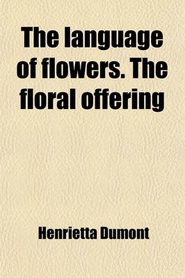 Book cover for The Language of Flowers; A Token of Affection and Esteem Comprising the Language and Poetry of Flowers