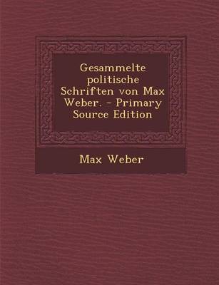 Book cover for Gesammelte Politische Schriften Von Max Weber. - Primary Source Edition
