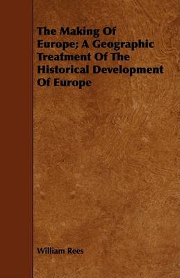 Book cover for The Making Of Europe; A Geographic Treatment Of The Historical Development Of Europe