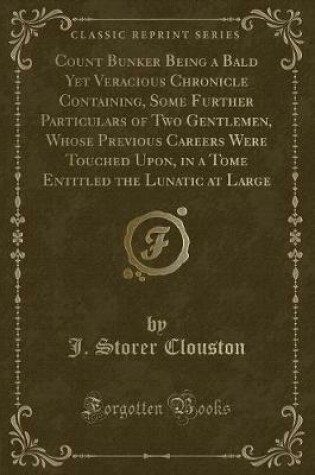 Cover of Count Bunker Being a Bald Yet Veracious Chronicle Containing, Some Further Particulars of Two Gentlemen, Whose Previous Careers Were Touched Upon, in a Tome Entitled the Lunatic at Large (Classic Reprint)