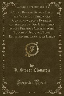 Book cover for Count Bunker Being a Bald Yet Veracious Chronicle Containing, Some Further Particulars of Two Gentlemen, Whose Previous Careers Were Touched Upon, in a Tome Entitled the Lunatic at Large (Classic Reprint)