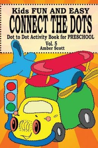 Cover of Kids Fun and Easy Connect The Dots - Vol. 5 ( Dot to Dot Activity Book For Preschool )