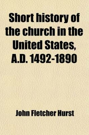 Cover of Short History of the Church in the United States, A.D. 1492-1890 (Volume 1492-1890)