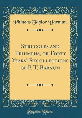 Book cover for Struggles and Triumphs, or Forty Years' Recollections of P. T. Barnum (Classic Reprint)