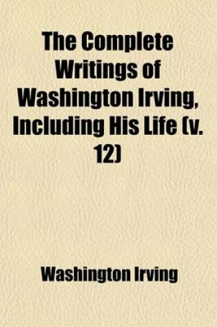 Cover of The Complete Writings of Washington Irving, Including His Life (Volume 12)