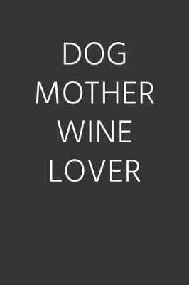 Book cover for Dog Mother Wine Lover Notebook