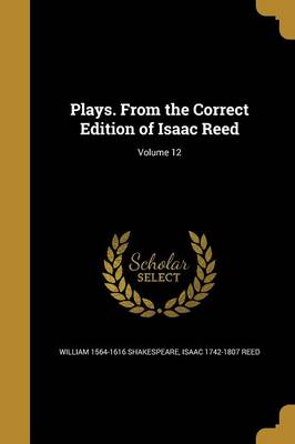 Book cover for Plays. from the Correct Edition of Isaac Reed; Volume 12