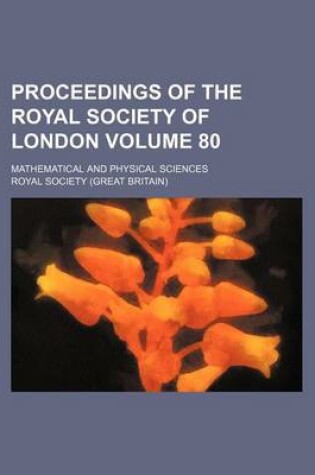 Cover of Proceedings of the Royal Society of London Volume 80; Mathematical and Physical Sciences