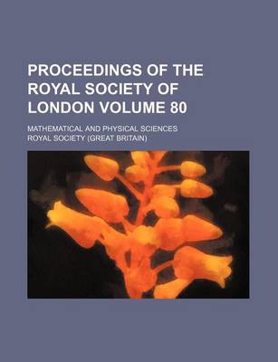 Book cover for Proceedings of the Royal Society of London Volume 80; Mathematical and Physical Sciences