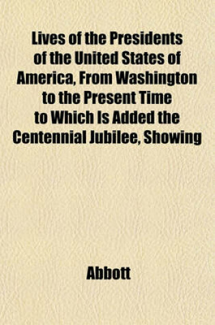 Cover of Lives of the Presidents of the United States of America, from Washington to the Present Time to Which Is Added the Centennial Jubilee, Showing