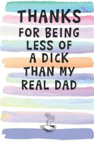 Cover of Thanks for Being Less of a Dick than My Real Dad