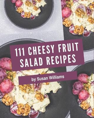 Book cover for 111 Cheesy Fruit Salad Recipes