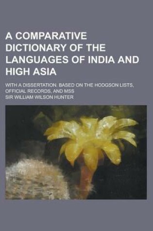 Cover of A Comparative Dictionary of the Languages of India and High Asia; With a Dissertation. Based on the Hodgson Lists, Official Records, and Mss