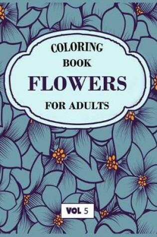 Cover of Flower Coloring Book For Adults Vol 5