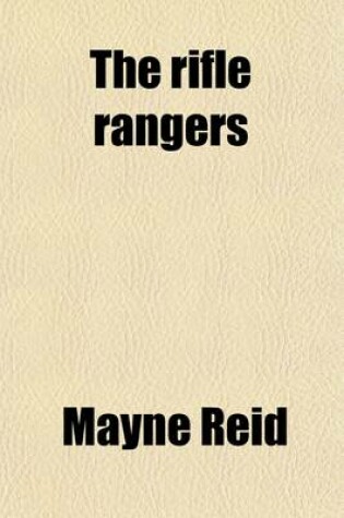 Cover of The Rifle Rangers; A Thrilling Story of Daring Adventure and Hairbreadth Escapes During the Mexican War
