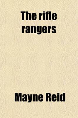 Book cover for The Rifle Rangers; A Thrilling Story of Daring Adventure and Hairbreadth Escapes During the Mexican War