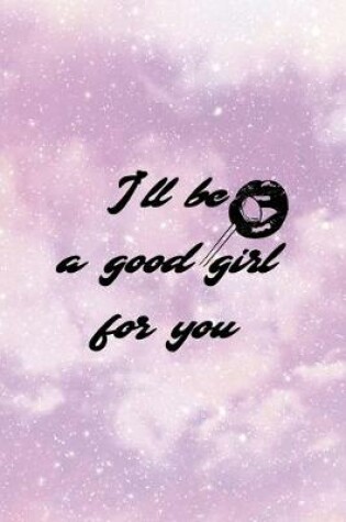 Cover of I'll Be A Good Girl For You