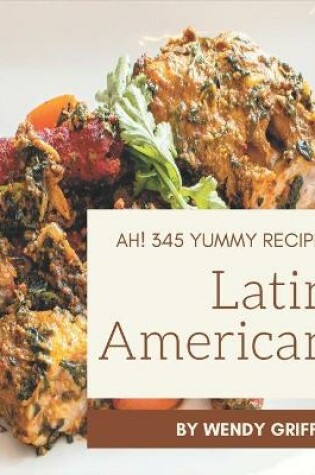 Cover of Ah! 345 Yummy Latin American Recipes