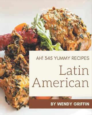 Book cover for Ah! 345 Yummy Latin American Recipes