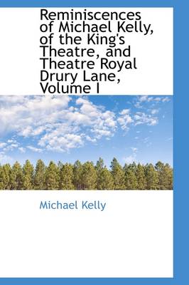 Book cover for Reminiscences of Michael Kelly, of the King's Theatre, and Theatre Royal Drury Lane, Volume I