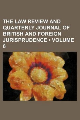 Cover of The Law Review and Quarterly Journal of British and Foreign Jurisprudence (Volume 6)