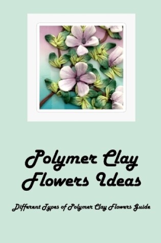 Cover of Polymer Clay Flowers Ideas