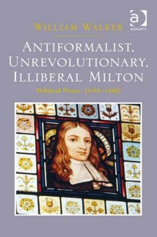 Cover of Antiformalist, Unrevolutionary, Illiberal Milton